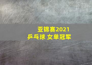 亚锦赛2021乒乓球 女单冠军